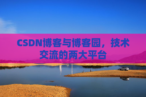CSDN博客与博客园,技术交流的两大平台